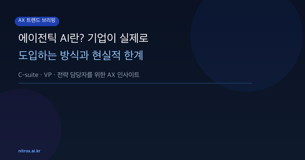 에이전틱 AI란? 기업이 실제로 도입하는 방식과 현실적 한계