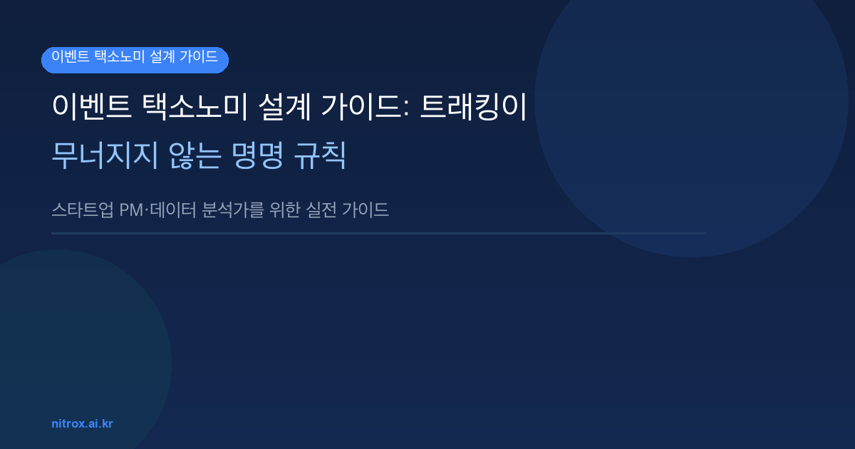 이벤트 택소노미 설계 가이드: 트래킹이 무너지지 않는 명명 규칙